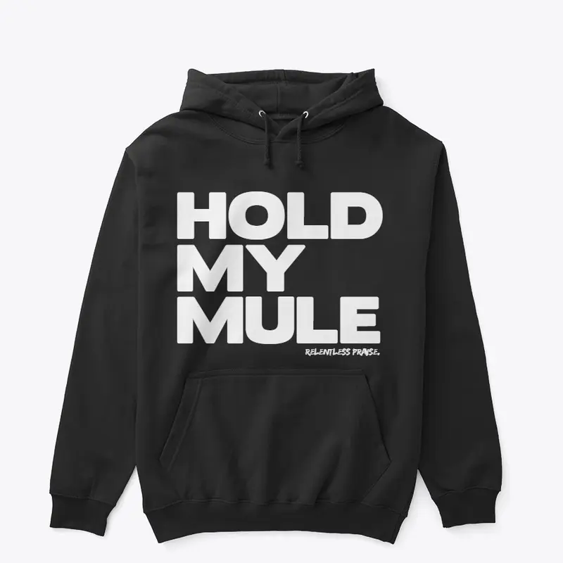 HOLD MY MULE