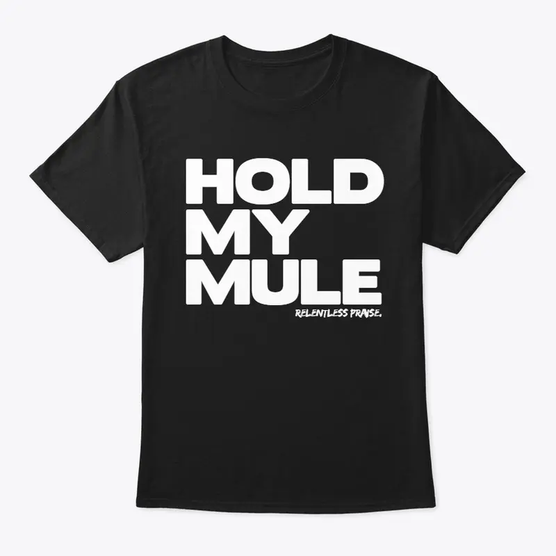 HOLD MY MULE